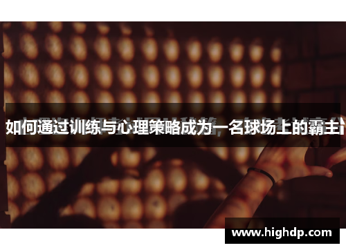 如何通过训练与心理策略成为一名球场上的霸主 如何通过训练与心理策略成为一名球场上的霸主