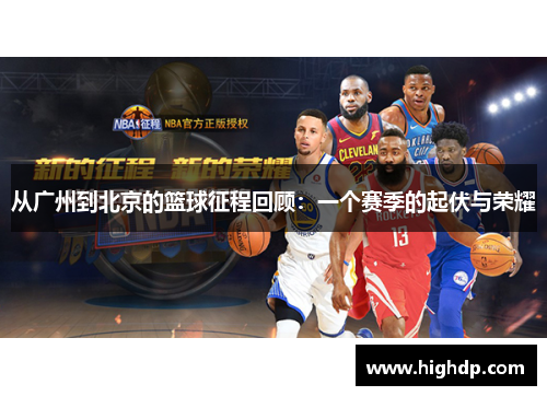 从广州到北京的篮球征程回顾:一个赛季的起伏与荣耀 从广州到北京的篮球征程回顾:一个赛季的起伏与荣耀
